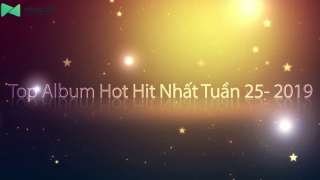 Top Album Hot Hit Nhất Tuần 25-2019 - Various Artists