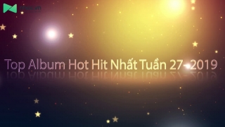 Top Album Hot Hit Nhất Tuần 27-2019 - Various Artists
