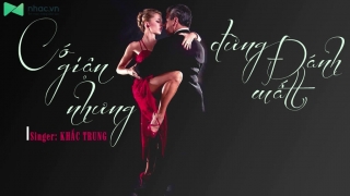 Có Giận Nhưng Đừng Đánh Mất (Lyric) - Khắc Trung