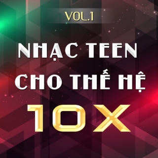 Nhạc Teen Cho Thế Hệ 10x (Vol.1) - Various Artists