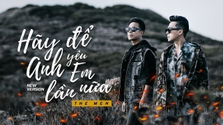 Hãy Để Anh Yêu Em Lần Nữa (New Version) - The Men