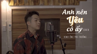 Anh Nên Yêu Cô Ấy (Cover) - Đinh Ứng Phi Trường