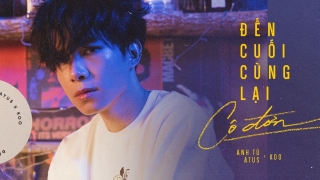 Đến Cuối Cùng Lại Cô Đơn - Anh Tú Atus, Koo