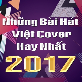 Những Bài Hát Việt Cover Hay Nhất 2017 - Various Artists
