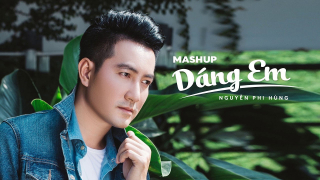 Mashup Dáng Em - Nguyễn Phi Hùng