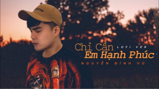 Chỉ Cần Em Hạnh Phúc (Lofi Version) - Nguyễn Đình Vũ