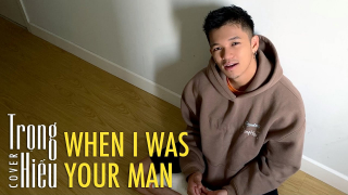 When I Was Your Man (Cover) - Trọng Hiếu