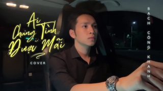 Ai Chung Tình Được Mãi (Cover) - Bạch Công Khanh