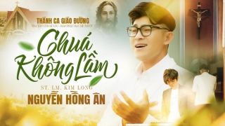 Chúa Không Lầm - Nguyễn Hồng Ân