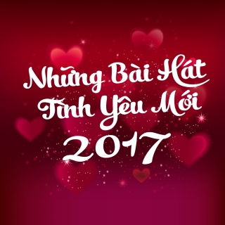 Những Bài Hát Tình Yêu Mới 2017 - Various Artists