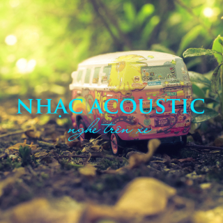 NHẠC ACOUSTIC NGHE TRÊN XE - Various Artists