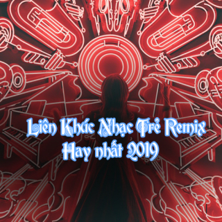 Liên Khúc Nhạc Trẻ Remix Hay Nhất 2019 - Various Artists