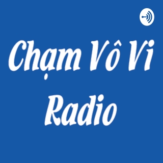 Chạm Vô Vi Radio | Câu Chuyện Về Một Đời Người (sưu tầm)