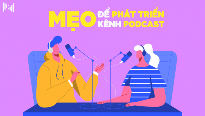 Podcaster Cần Biết: Mẹo Để Phát Triển Kênh Podcast