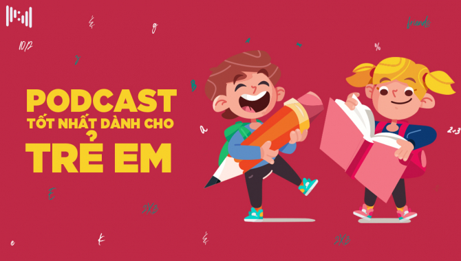 Đây Là Những Podcast Tốt Nhất Cho Trẻ Em