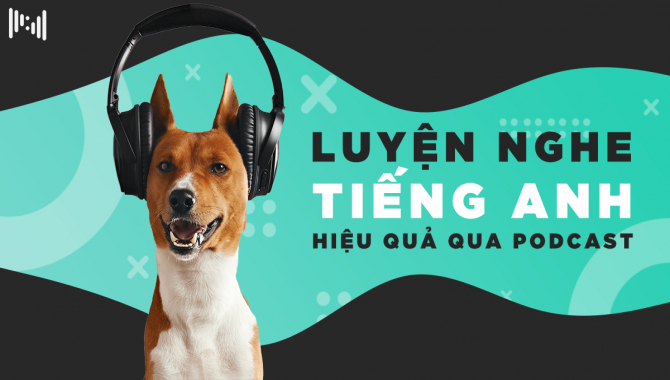 Luyện Nghe Tiếng Anh Hiệu Quả Qua Podcast