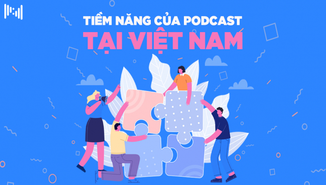Tiềm Năng Của Podcast Tại Việt Nam