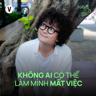Tùng: Không ai có thể làm mình mất việc - Have A Sip #233